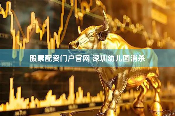 股票配资门户官网 深圳幼儿园消杀